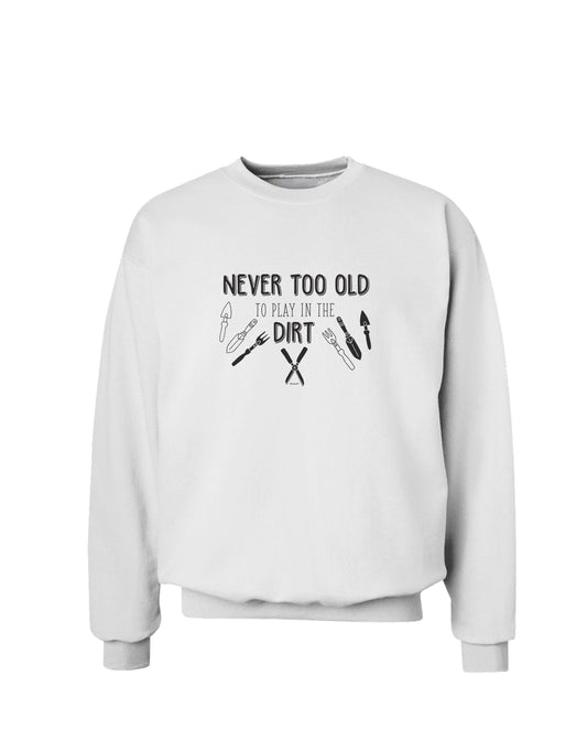 TooLoud You're Never too Old to Play in the Dirt Sweatshirt-Sweatshirts-TooLoud-White-Small-Davson Sales