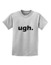 ugh funny text Childrens T-Shirt by TooLoud-TooLoud-AshGray-X-Small-Davson Sales