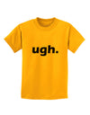 ugh funny text Childrens T-Shirt by TooLoud-TooLoud-Gold-X-Small-Davson Sales