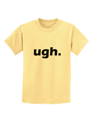 ugh funny text Childrens T-Shirt by TooLoud-TooLoud-Daffodil-Yellow-X-Small-Davson Sales