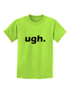 ugh funny text Childrens T-Shirt by TooLoud-TooLoud-Lime-Green-X-Small-Davson Sales