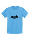 ugh funny text Childrens T-Shirt by TooLoud-TooLoud-Aquatic-Blue-X-Small-Davson Sales