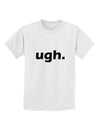 ugh funny text Childrens T-Shirt by TooLoud-TooLoud-White-X-Small-Davson Sales