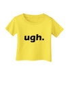 ugh funny text Infant T-Shirt by TooLoud-TooLoud-Yellow-06-Months-Davson Sales