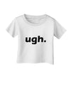 ugh funny text Infant T-Shirt by TooLoud-TooLoud-White-06-Months-Davson Sales