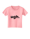 ugh funny text Toddler T-Shirt by TooLoud-Toddler T-Shirt-TooLoud-Candy-Pink-2T-Davson Sales