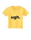 ugh funny text Toddler T-Shirt by TooLoud-Toddler T-Shirt-TooLoud-Yellow-2T-Davson Sales