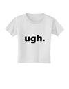 ugh funny text Toddler T-Shirt by TooLoud-Toddler T-Shirt-TooLoud-White-2T-Davson Sales