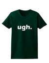 ugh funny text Womens Dark T-Shirt by TooLoud-TooLoud-Forest-Green-Small-Davson Sales