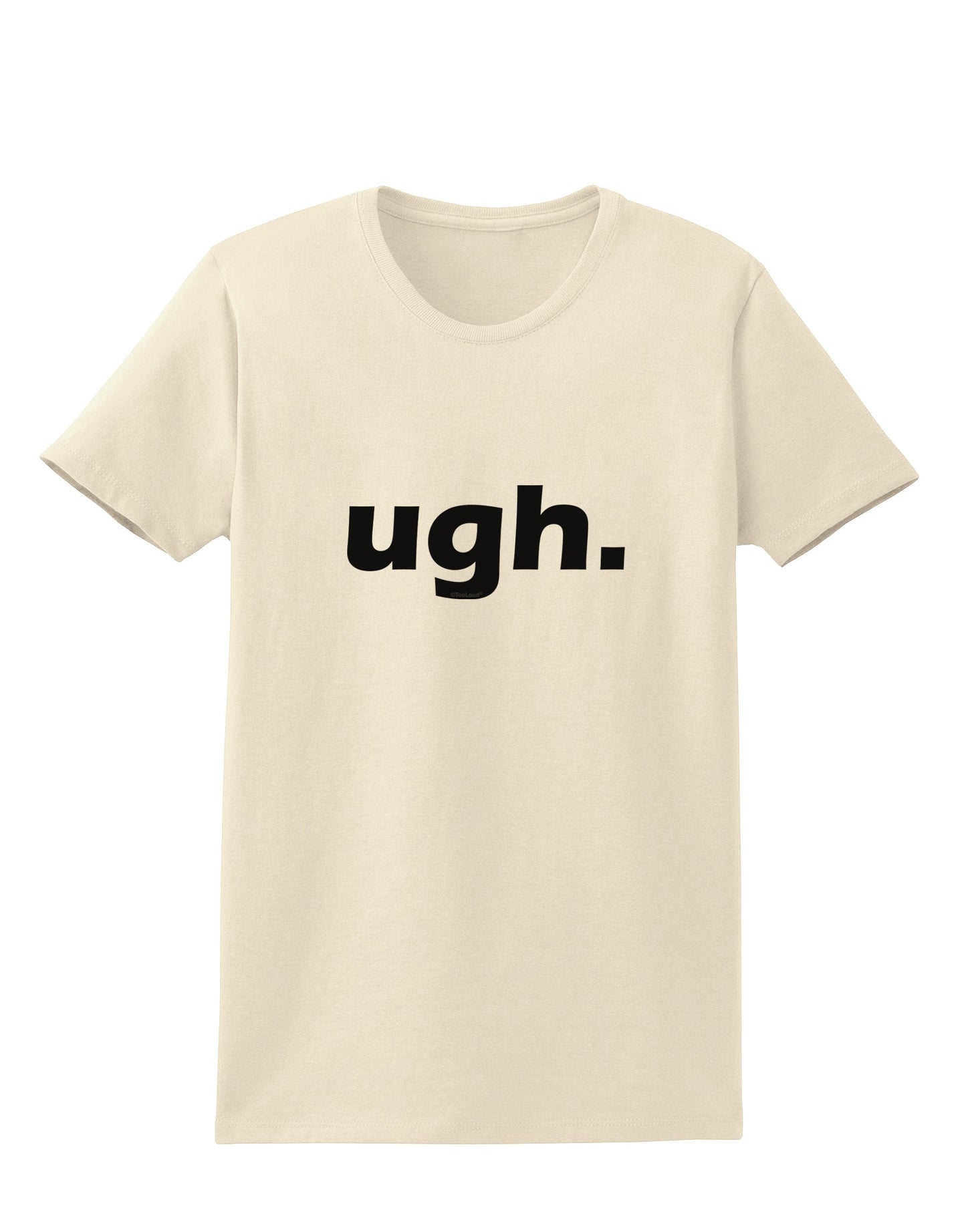 ugh funny text Womens T-Shirt by TooLoud-TooLoud-Natural-X-Small-Davson Sales