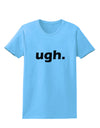 ugh funny text Womens T-Shirt by TooLoud-TooLoud-Aquatic-Blue-X-Small-Davson Sales