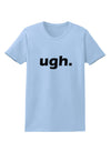 ugh funny text Womens T-Shirt by TooLoud-TooLoud-Light-Blue-X-Small-Davson Sales