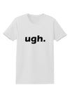 ugh funny text Womens T-Shirt by TooLoud-TooLoud-White-X-Small-Davson Sales