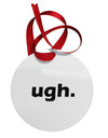 ugh funny text Circular Metal Ornament by TooLoud-Ornament-TooLoud-White-Davson Sales
