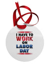 Work On Labor Day Circular Metal Ornament-Ornament-TooLoud-White-Davson Sales