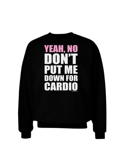 Yeah No Don't Put Me Down For Cardio Adult Dark Sweatshirt-Sweatshirts-TooLoud-Black-Small-Davson Sales