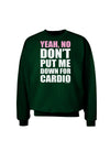 Yeah No Don't Put Me Down For Cardio Adult Dark Sweatshirt-Sweatshirts-TooLoud-Deep-Forest-Green-Small-Davson Sales