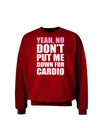 Yeah No Don't Put Me Down For Cardio Adult Dark Sweatshirt-Sweatshirts-TooLoud-Deep-Red-Small-Davson Sales