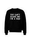 You Can't Scare Me - I'm a Dad Adult Dark Sweatshirt-Sweatshirts-TooLoud-Black-Small-Davson Sales