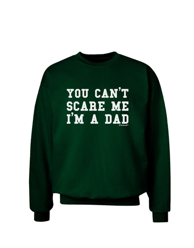 You Can't Scare Me - I'm a Dad Adult Dark Sweatshirt-Sweatshirts-TooLoud-Deep-Forest-Green-Small-Davson Sales