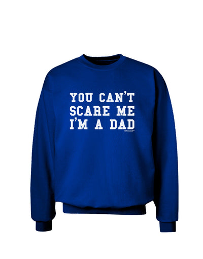 You Can't Scare Me - I'm a Dad Adult Dark Sweatshirt-Sweatshirts-TooLoud-Deep-Royal-Blue-Small-Davson Sales