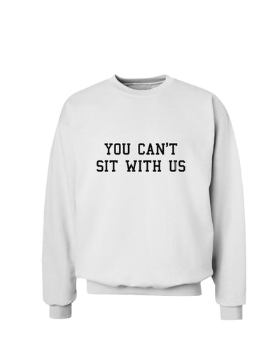 You Can't Sit With Us Text Sweatshirt-Sweatshirts-TooLoud-White-Small-Davson Sales