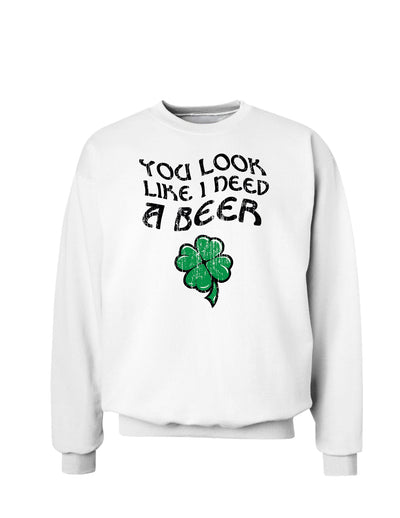 You Look Like I Need A Beer St. Patrick's Day Sweatshirt-Sweatshirts-TooLoud-White-Small-Davson Sales