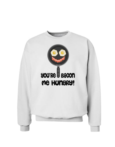 You're Bacon Me Hungry Sweatshirt by TooLoud-Sweatshirts-TooLoud-White-Small-Davson Sales