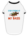 Stop Staring At My Bass Stylish Cotton Dog Shirt-Dog Shirt-TooLoud-White-with-Black-Small-Davson Sales