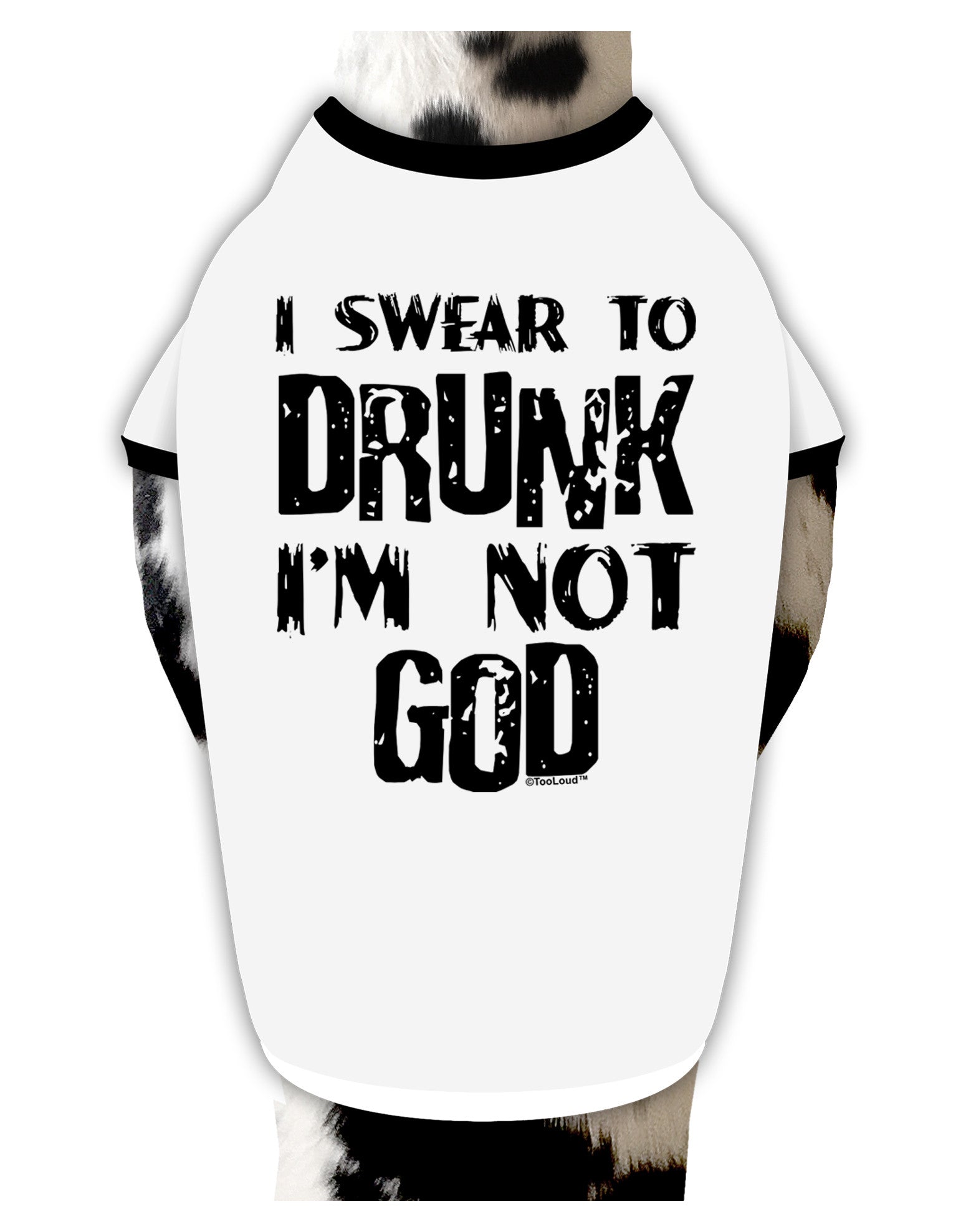 I swear to DRUNK I'm not GOD Dog Shirt-Dog Shirt-TooLoud-White-with-Black-Small-Davson Sales
