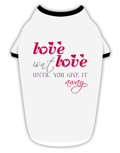 Love Isn't Love Until You Give It Away - Color Stylish Cotton Dog Shirt-Dog Shirt-TooLoud-White-with-Black-Small-Davson Sales