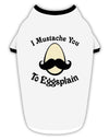 I Mustache You To Eggsplain Stylish Cotton Dog Shirt-Dog Shirt-TooLoud-White-with-Black-Small-Davson Sales