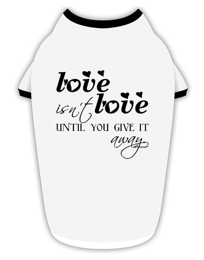 Love Isn't Love Until You Give It Away Stylish Cotton Dog Shirt-Dog Shirt-TooLoud-White-with-Black-Small-Davson Sales