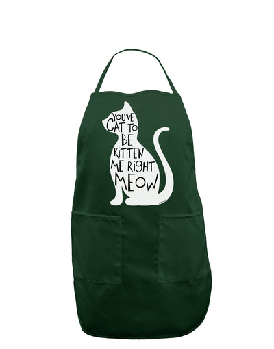 You've Cat To Be Kitten Me Right Meow Dark Adult Apron-Bib Apron-TooLoud-Hunter-One-Size-Davson Sales