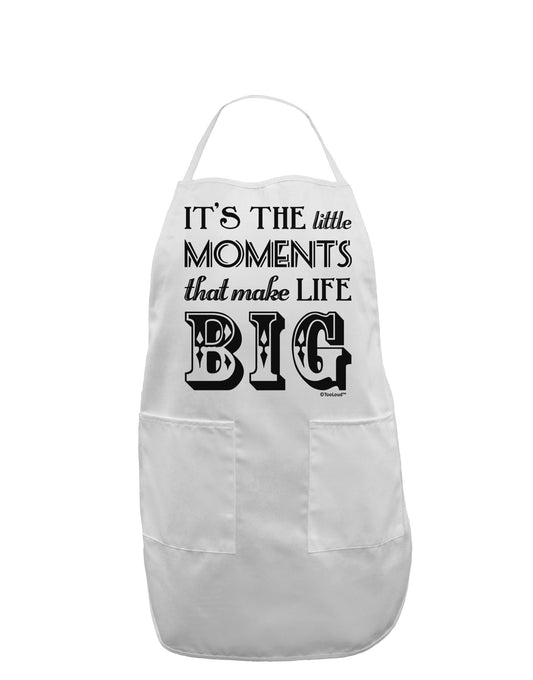 It’s the Little Moments that Make Life Big Adult Apron-Bib Apron-TooLoud-White-One-Size-Davson Sales