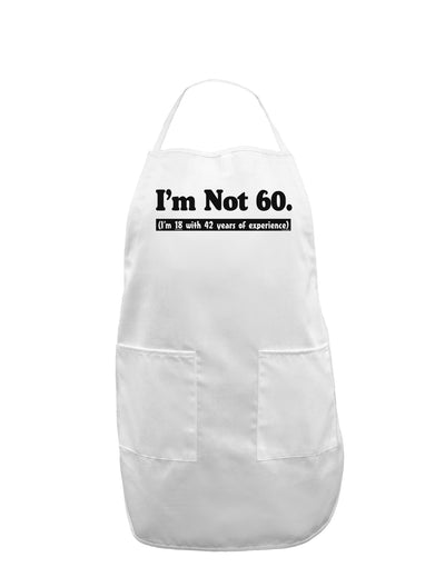 I'm Not 60 I'm 18 with 42 yrs experience Adult Apron-Bib Apron-TooLoud-White-One-Size-Davson Sales