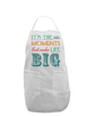 It’s the Little Moments that Make Life Big - Color Adult Apron-Bib Apron-TooLoud-White-One-Size-Davson Sales