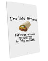 I'm Into Fitness Burrito Funny Large Aluminum Sign 12 x 18&#x22; - Portrait by TooLoud-Posters, Prints, & Visual Artwork-TooLoud-12x18"-Davson Sales