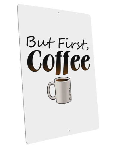 But First Coffee Large Aluminum Sign 12 x 18&#x22; - Portrait-Aluminum Sign-TooLoud-12x18"-Davson Sales