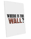 Where Is The Wall Large Aluminum Sign 12 x 18&#x22; - Portrait by TooLoud-TooLoud-12x18"-Davson Sales