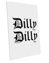 Dilly Dilly Beer Drinking Funny Large Aluminum  Sign 12 x 18&#x22; - Portrait by TooLoud