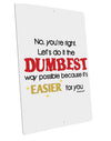 No Your Right Lets Do it the Dumbest Way Large Aluminum Sign 12 x 18&#x22; - Portrait by TooLoud-TooLoud-12x18"-Davson Sales