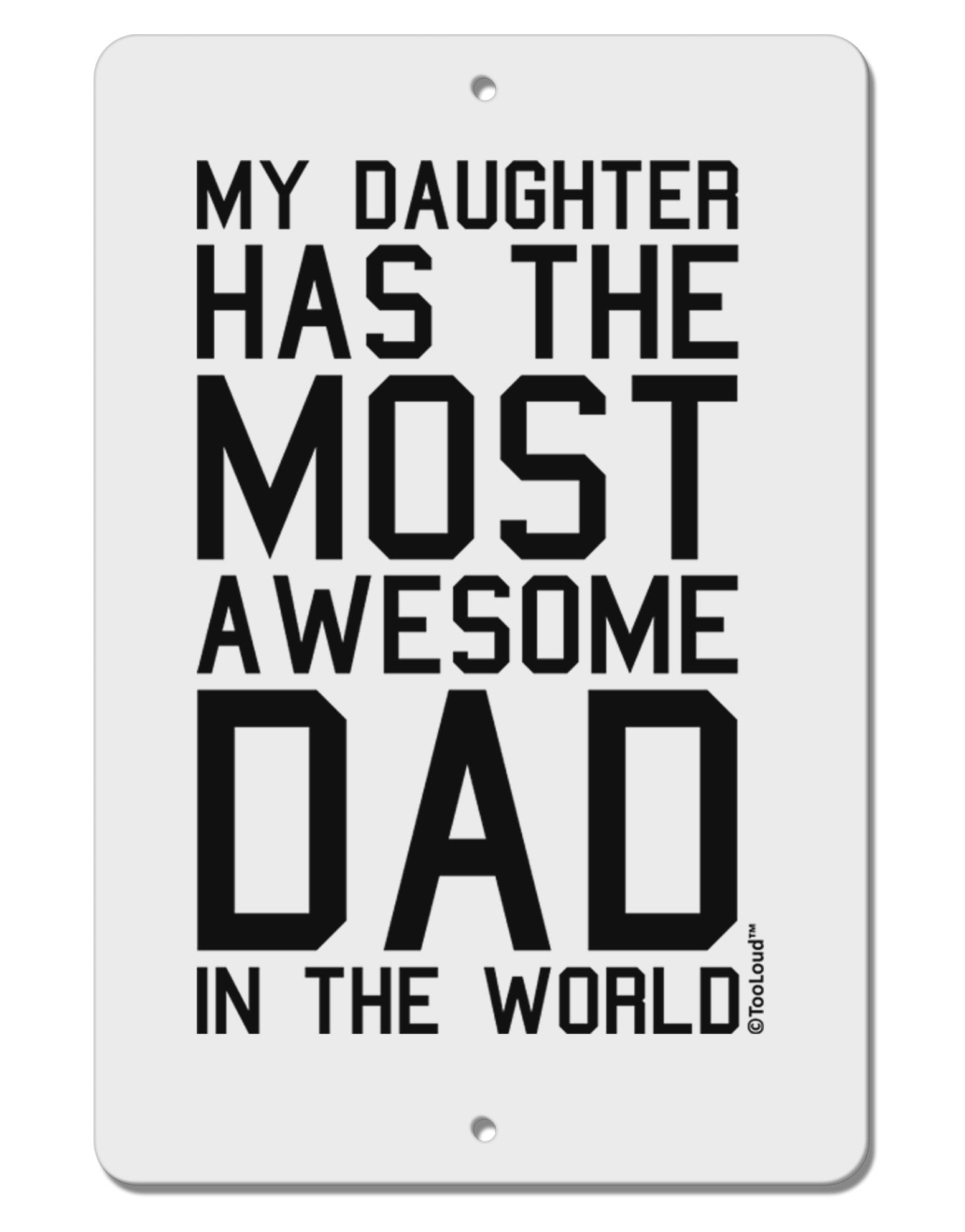 My Daughter Has the Most Awesome Dad in the World Aluminum 8 x 12&#x22; Sign-TooLoud-White-Davson Sales
