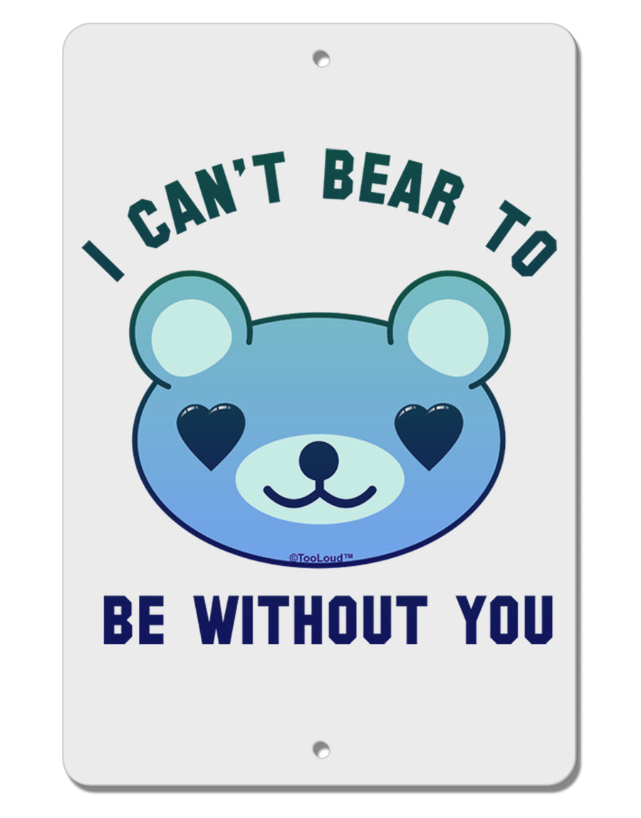 I Can't Bear to be Without You Blue Aluminum 8 x 12&#x22; Sign by TooLoud-TooLoud-White-Davson Sales