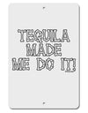 Tequila Made Me Do It - Bone Text Aluminum 8 x 12&#x22; Sign by TooLoud-TooLoud-White-Davson Sales