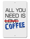 All You Need Is Coffee Aluminum 8 x 12&#x22; Sign-TooLoud-White-Davson Sales