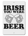 Irish You Were Beer Aluminum 8 x 12&#x22; Sign by TooLoud-TooLoud-White-Davson Sales