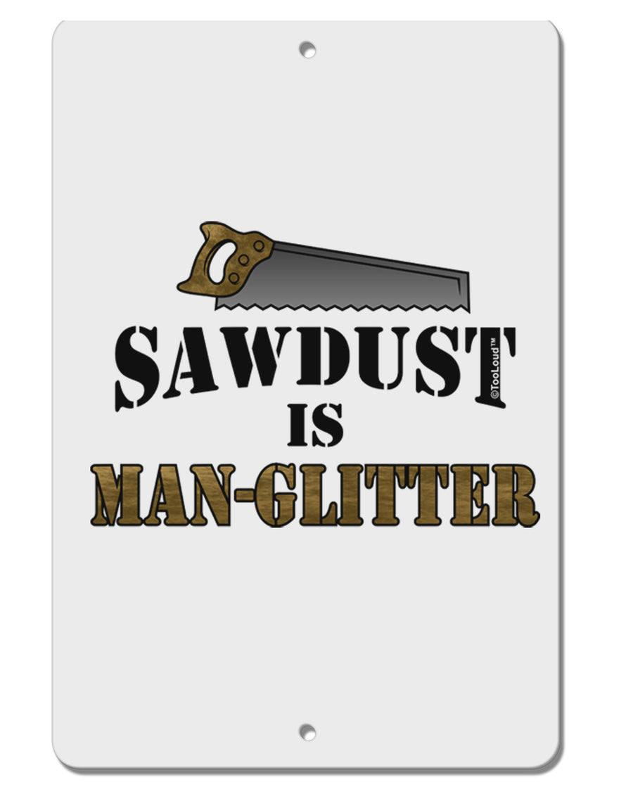 Sawdust is Man Glitter Aluminum 8 x 12&#x22; Sign by TooLoud-TooLoud-White-Davson Sales