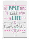 The Best Thing to Hold Onto in Life is Each Other - Color Aluminum 8 x 12&#x22; Sign-TooLoud-White-Davson Sales