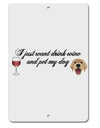 I Just Want To Drink Wine And Pet My Dog Aluminum 8 x 12&#x22; Sign by TooLoud-TooLoud-White-Davson Sales